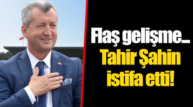 Flaş gelişme... Tahir Şahin istifa etti!
