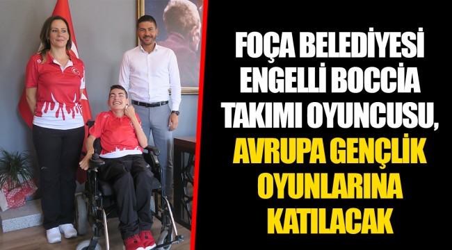 FOÇA BELEDİYESİ ENGELLİ BOCCİA TAKIMI OYUNCUSU, AVRUPA GENÇLİK OYUNLARINA KATILACAK