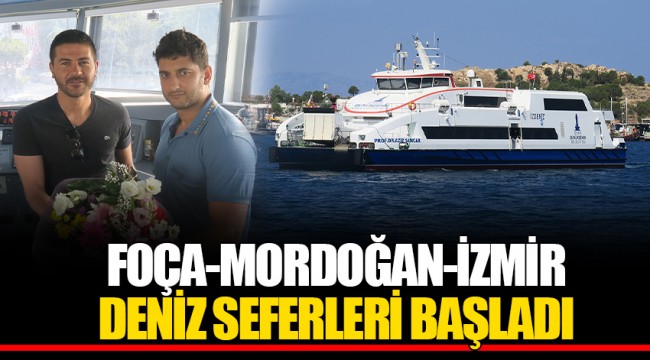 FOÇA-MORDOĞAN-İZMİR DENİZ SEFERLERİ BAŞLADI