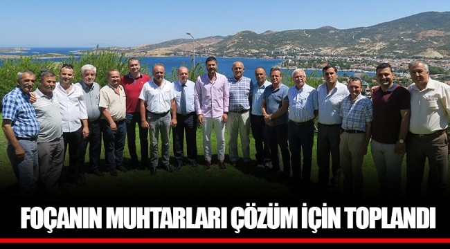 FOÇANIN MUHTARLARI ÇÖZÜM İÇİN TOPLANDI