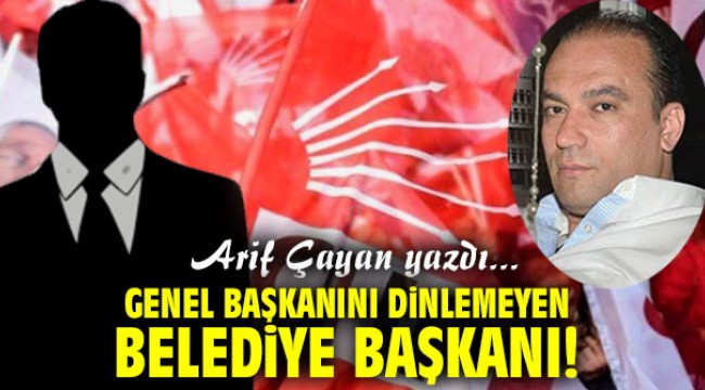 Genel Başkanını dinlemeyen Belediye Başkanı!