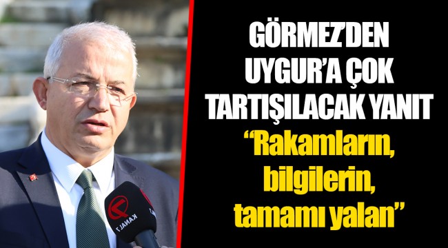 GÖRMEZ’DEN UYGUR’A ÇOK TARTIŞILACAK YANIT
