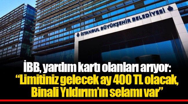 İBB, yardım kartı olanları arıyor: “Limitiniz gelecek ay 400 TL olacak, Binali Yıldırım’ın selamı var”