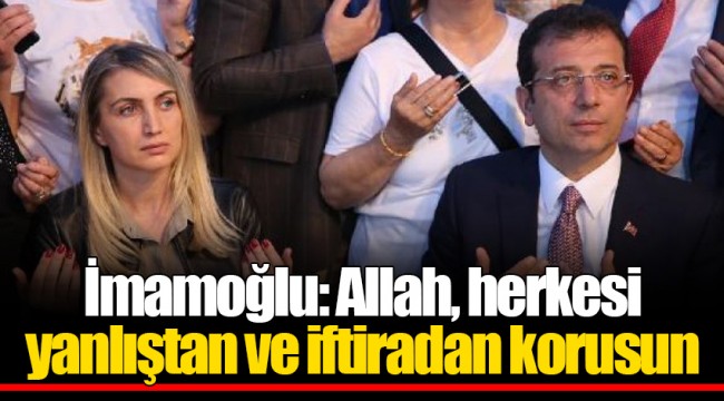 İmamoğlu: Allah, herkesi yanlıştan ve iftiradan korusun