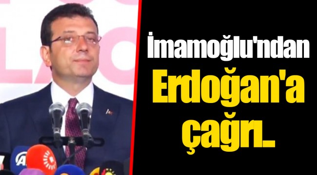 İmamoğlu'ndan Erdoğan'a çağrı..