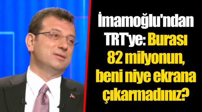 İmamoğlu'ndan TRT'ye: Burası 82 milyonun, beni niye ekrana çıkarmadınız?