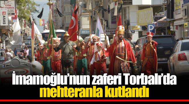 İmamoğlu’nun zaferi Torbalı’da mehteranla kutlandı