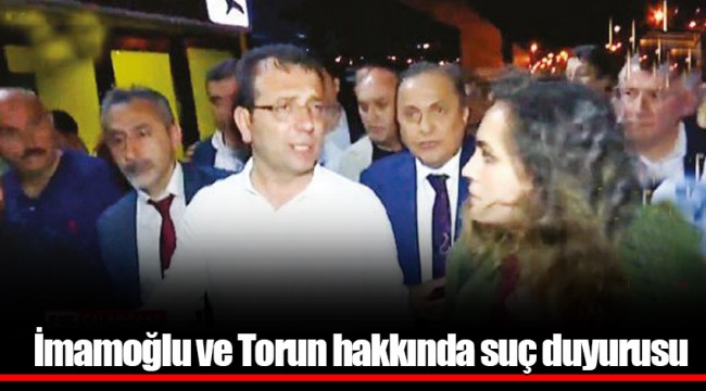 İmamoğlu ve Torun hakkında suç duyurusu