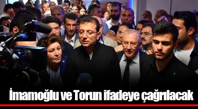 İmamoğlu ve Torun ifadeye çağrılacak