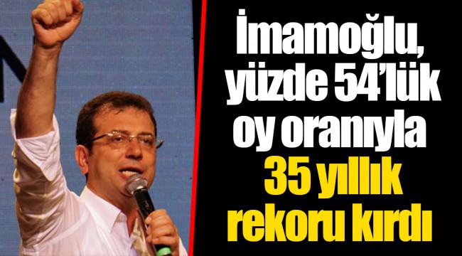 İmamoğlu, yüzde 54’lük oy oranıyla 35 yıllık rekoru kırdı