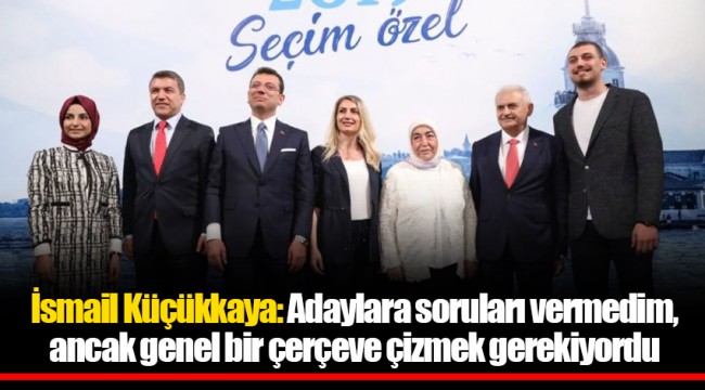 İsmail Küçükkaya: Adaylara soruları vermedim, ancak genel bir çerçeve çizmek gerekiyordu
