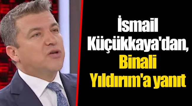 İsmail Küçükkaya&#039;dan, Binali Yıldırım&#039;a yanıt