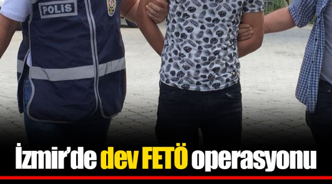 İzmir’de dev FETÖ operasyonu