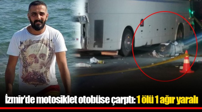 İzmir’de motosiklet otobüse çarptı: 1 ölü 1 ağır yaralı
