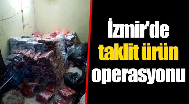 İzmir'de taklit ürün operasyonu
