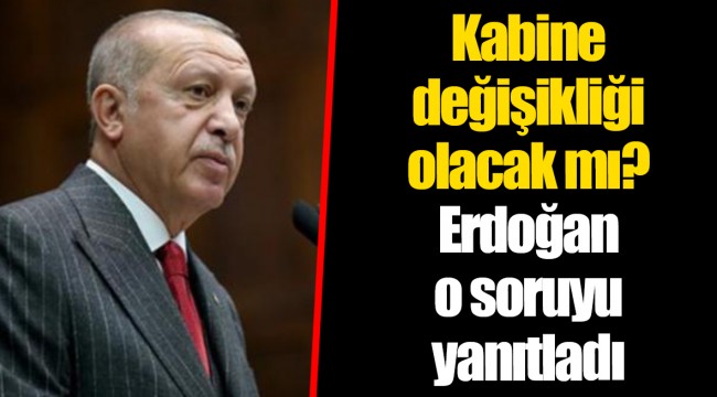 Kabine değişikliği olacak mı? Erdoğan o soruyu yanıtladı