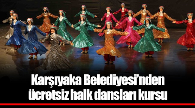 Karşıyaka Belediyesi’nden ücretsiz halk dansları kursu