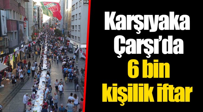 Karşıyaka Çarşı’da 6 bin kişilik iftar  