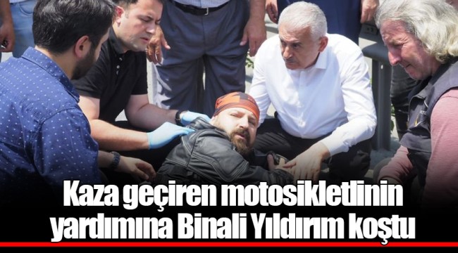 Kaza geçiren motosikletlinin yardımına Binali Yıldırım koştu