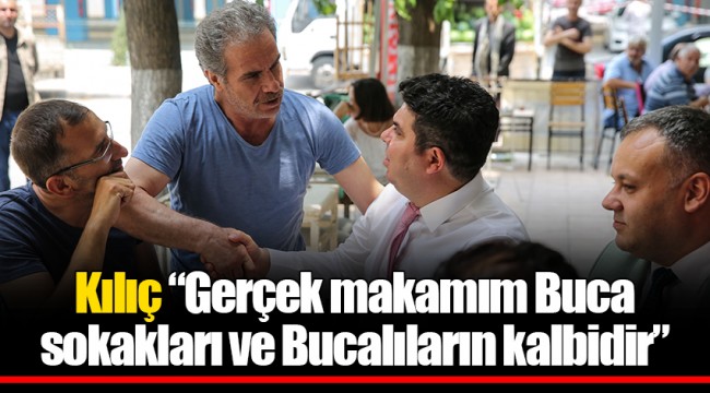 Kılıç “Gerçek makamım Buca sokakları ve Bucalıların kalbidir”
