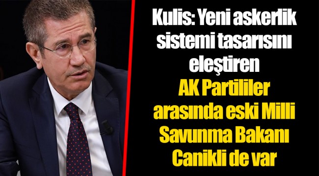 Kulis: Yeni askerlik sistemi tasarısını eleştiren AK Partililer arasında eski Milli Savunma Bakanı Canikli de var