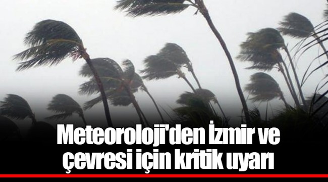 Meteoroloji'den İzmir ve çevresi için kritik uyarı