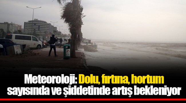 Meteoroloji: Dolu, fırtına, hortum sayısında ve şiddetinde artış bekleniyor