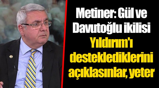 Metiner: Gül ve Davutoğlu ikilisi Yıldırım'ı desteklediklerini açıklasınlar, yeter