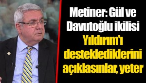 Metiner: Gül ve Davutoğlu ikilisi Yıldırım'ı desteklediklerini açıklasınlar, yeter