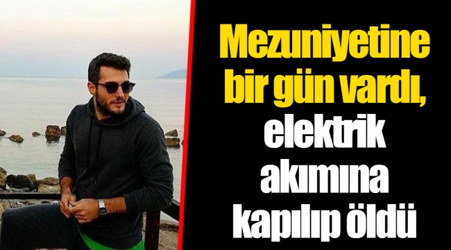 Mezuniyetine bir gün vardı, elektrik akımına kapılıp öldü