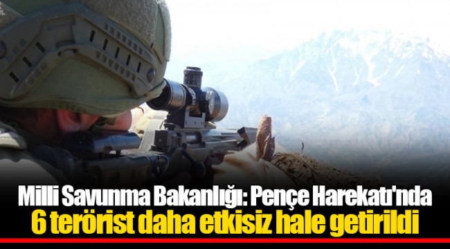 Milli Savunma Bakanlığı: Pençe Harekatı'nda 6 terörist daha etkisiz hale getirildi