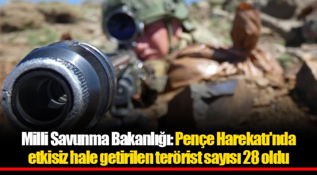 Milli Savunma Bakanlığı: Pençe Harekatı'nda etkisiz hale getirilen terörist sayısı 28 oldu