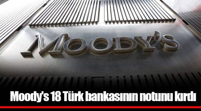 Moody's 18 Türk bankasının notunu kırdı