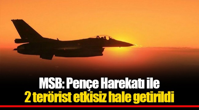 MSB: Pençe Harekatı ile 2 terörist etkisiz hale getirildi