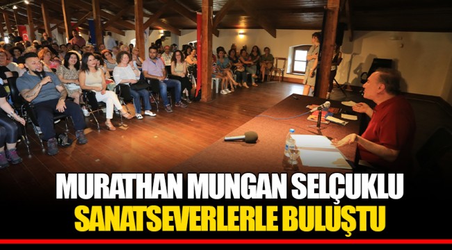 MURATHAN MUNGAN SELÇUKLU SANATSEVERLERLE BULUŞTU