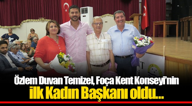 Özlem Duvan Temizel, Foça Kent Konseyi'nin ilk Kadın Başkanı oldu…