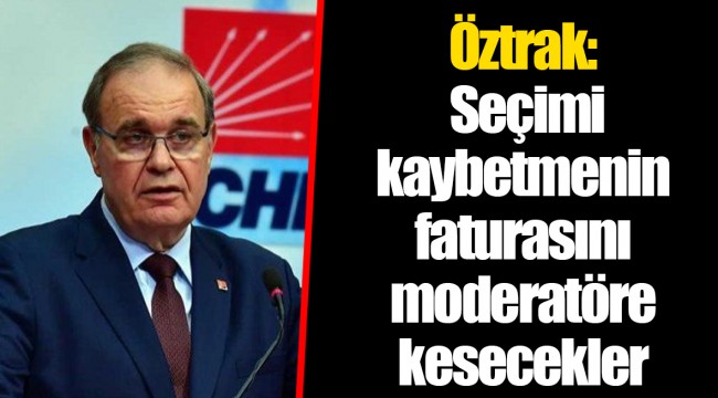 Öztrak: Seçimini kaybetmenin faturasını moderatöre kesecekler