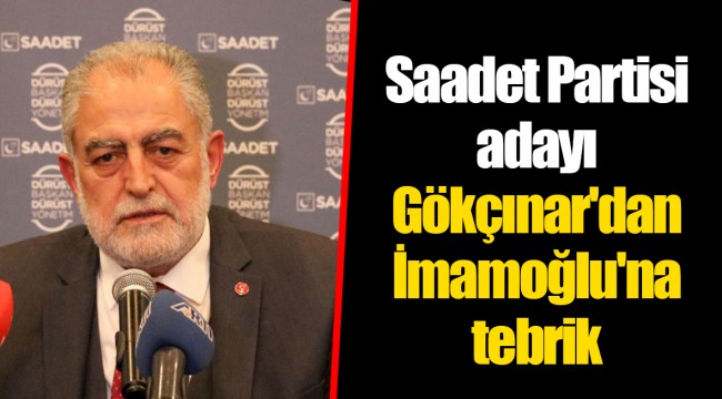 Saadet Partisi adayı Gökçınar'dan İmamoğlu'na tebrik