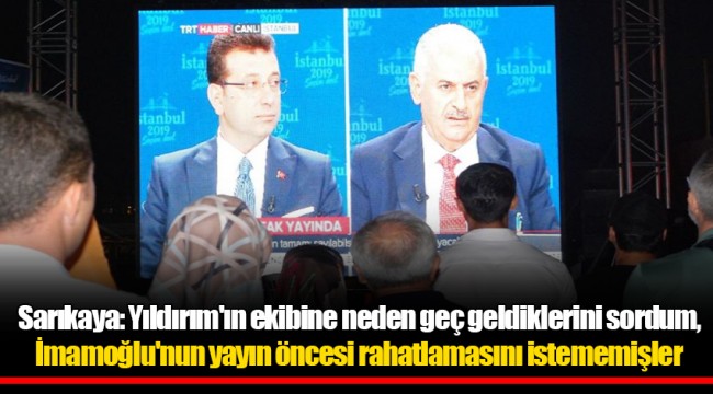 Sarıkaya: Yıldırım'ın ekibine neden geç geldiklerini sordum, İmamoğlu'nun yayın öncesi rahatlamasını istememişler