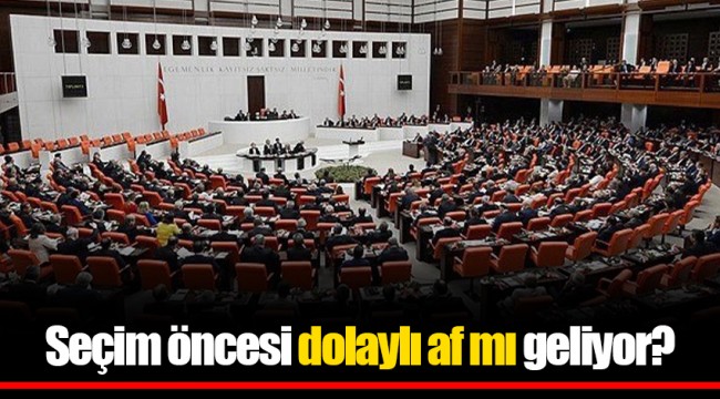 Seçim öncesi dolaylı af mı geliyor?