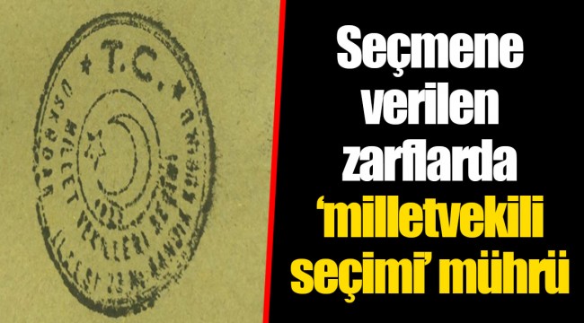Seçmene verilen zarflarda ‘milletvekili seçimi’ mührü