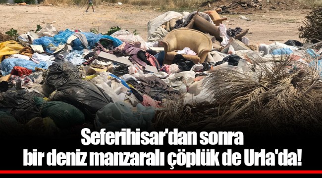 Seferihisar'dan sonra bir deniz manzaralı çöplük de Urla'da!