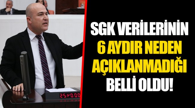 SGK VERİLERİNİN 6 AYDIR NEDEN AÇIKLANMADIĞI BELLİ OLDU!