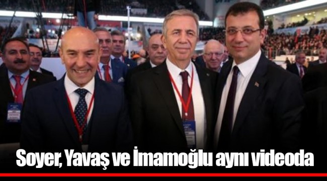 Soyer, Yavaş ve İmamoğlu aynı videoda