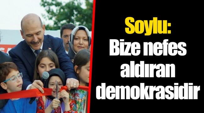 Soylu: Bize nefes aldıran demokrasidir