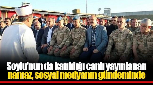 Soylu'nun da katıldığı canlı yayınlanan namaz, sosyal medyanın gündeminde
