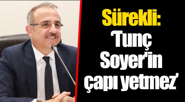 Sürekli: 'Tunç Soyer'in çapı yetmez'
