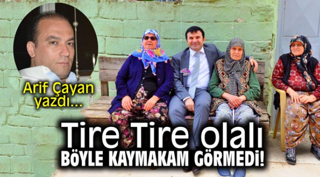 Tire Tire olalı böyle kaymakam görmedi! Arif Çayan yazdı...