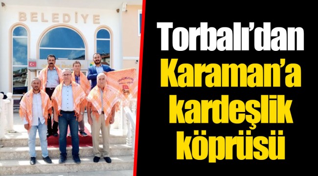 Torbalı’dan Karaman’a kardeşlik köprüsü