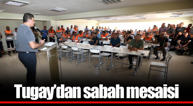 Tugay’dan sabah mesaisi